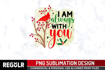I am always with you Sublimation PNG, Sublimation Christmas Cardinal Design Sublimation Regulrcrative 