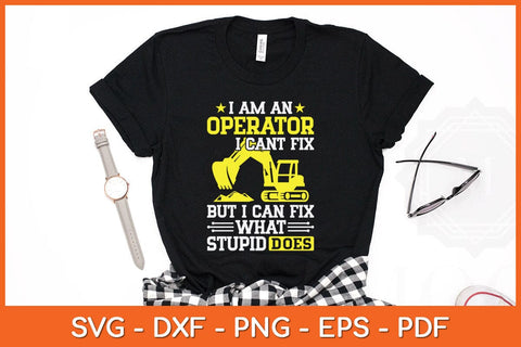 I Am An Operator I Can’t Fix Funny Heavy Machinery Operator Svg Cutting File SVG artprintfile 