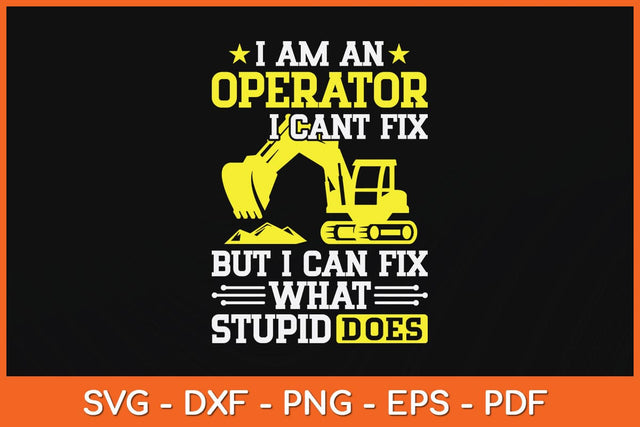 I Am An Operator I Can’t Fix Funny Heavy Machinery Operator Svg Cutting File SVG artprintfile 