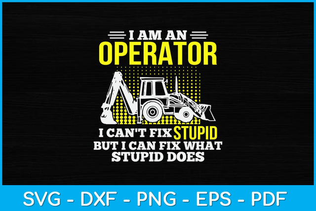 I Am An Operator I Can't Fix Stupid But I Can Fix What Stupid Does Svg SVG artprintfile 