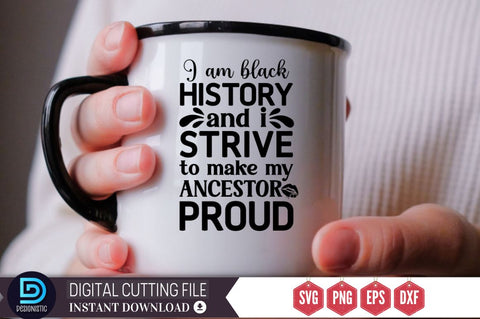 I am black history and i strive to make my ancestor proud SVG SVG DESIGNISTIC 