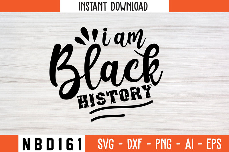 I AM BLACK HISTORY Svg Design SVG Nbd161 