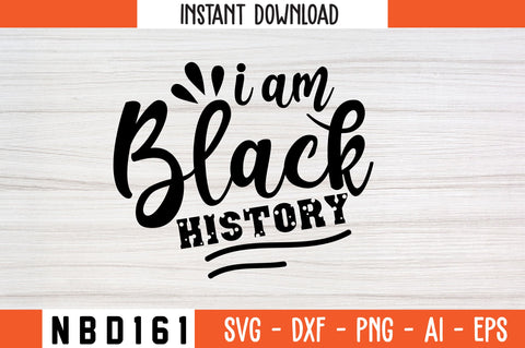 I AM BLACK HISTORY Svg Design SVG Nbd161 