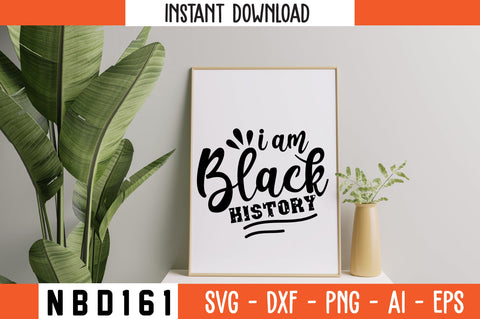 I AM BLACK HISTORY Svg Design SVG Nbd161 