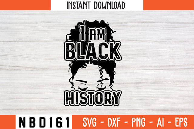 I AM BLACK HISTORY Svg Design SVG Nbd161 