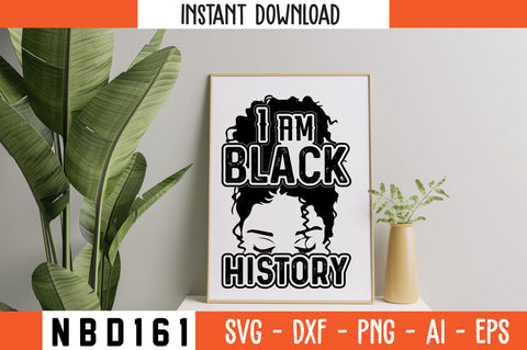 I AM BLACK HISTORY Svg Design SVG Nbd161 