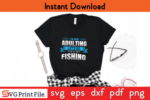 I Am Done Adulting Fishing SVG PNG CRAFTS File SVG SVG Print File 