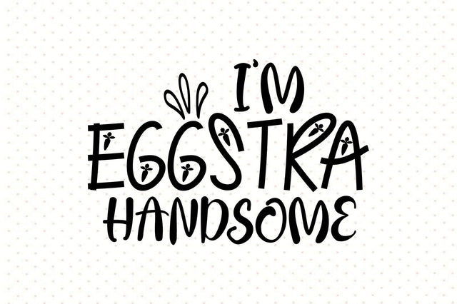 I am Eggstra Handsome SVG orpitasn 