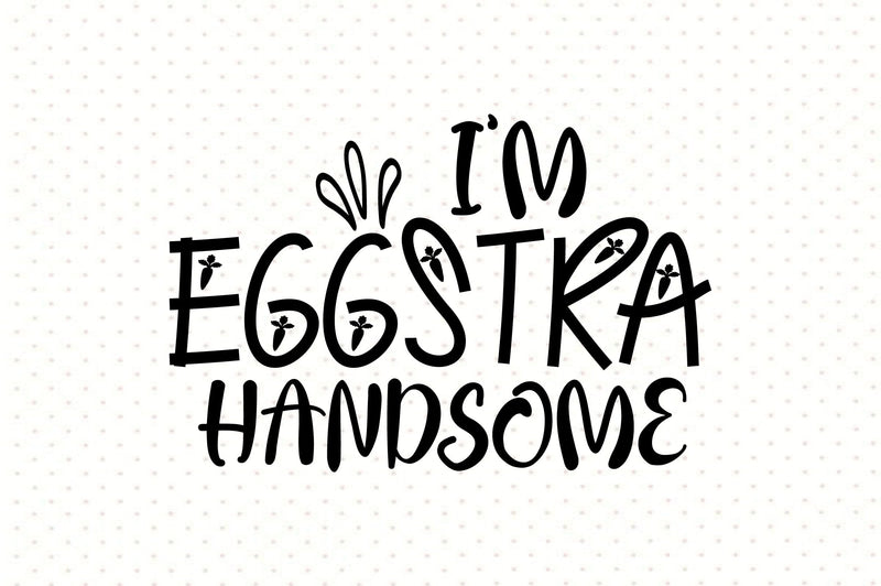 I am Eggstra Handsome SVG orpitasn 