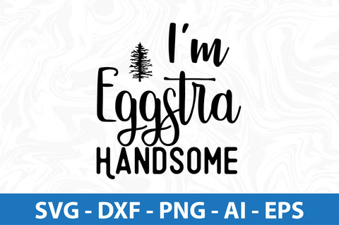 I am Eggstra Handsome svg SVG orpitasn 