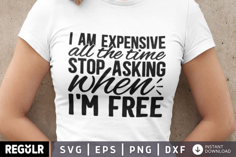 I am expensive all the time stop asking when im free SVG SVG Regulrcrative 