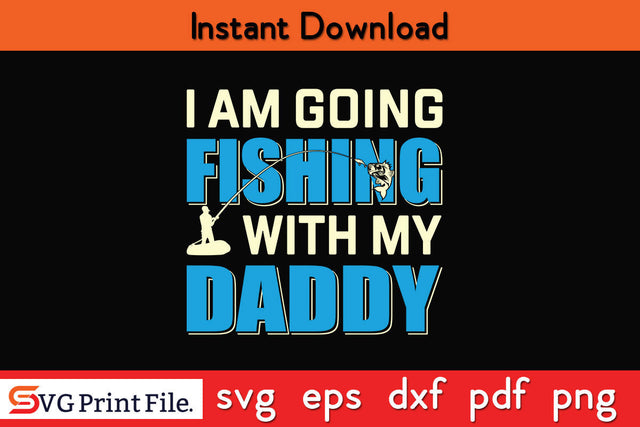 I Am Fishing With My Daddy Fishing SVG PNG CRAFTS File SVG SVG Print File 