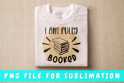 I Am Fully Booked PNG, Book Lover Design For Sublimation Sublimation HappyDesignStudio 