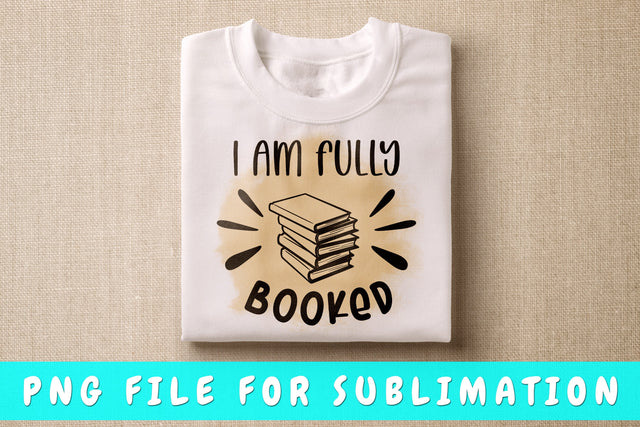 I Am Fully Booked PNG, Book Lover Design For Sublimation Sublimation HappyDesignStudio 