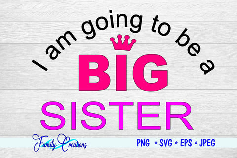 I am going to be a Big Sister SVG Family Creations 