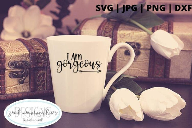 I am gorgeous SVG Good Morning Chaos 