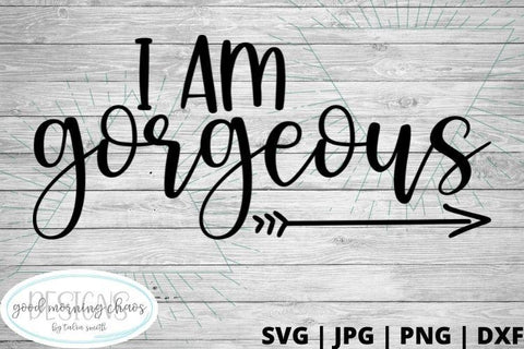 I am gorgeous SVG Good Morning Chaos 