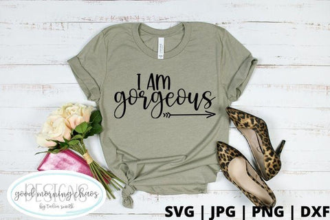 I am gorgeous SVG Good Morning Chaos 