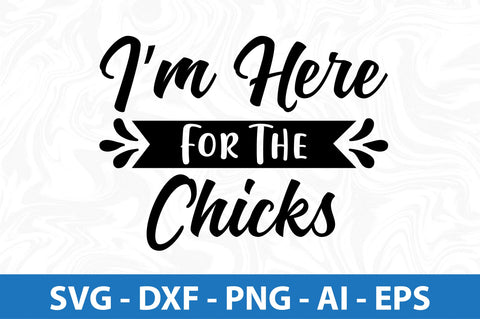 I am Here For The Chicks- svg SVG orpitasn 