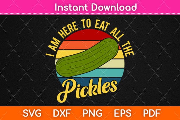 I Am Here To Eat All The Pickles Svg Design SVG artprintfile 
