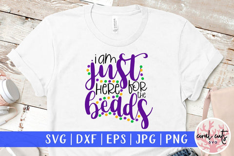 I Am Just Here For The Beads - Mardi Gras SVG EPS DXF PNG SVG CoralCutsSVG 
