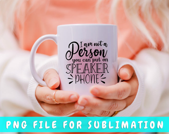 I Am Not A Person You Can Put On Speaker Phone PNG, Funny Design For Sublimation Sublimation HappyDesignStudio 