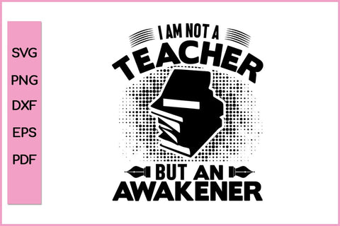 I am Not A teacher But An Awakener Teacher SVG PNG Cut File SVG SVG Print File 