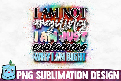 I Am Not Arguing I Am Just Explaining Why I Am Right Sublimation Design Sublimation MintyMarshmallows 