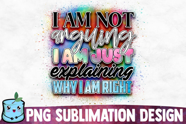 I Am Not Arguing I Am Just Explaining Why I Am Right Sublimation Design Sublimation MintyMarshmallows 