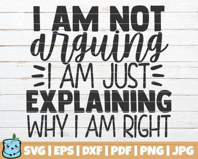 I Am Not Arguing I Am Just Explaining Why I Am Right SVG MintyMarshmallows 