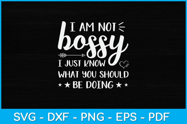 I Am Not Bossy I Just Know What You Should Be Doing Funny Svg Design SVG artprintfile 