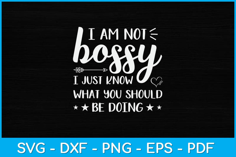 I Am Not Bossy I Just Know What You Should Be Doing Funny Svg Design SVG artprintfile 