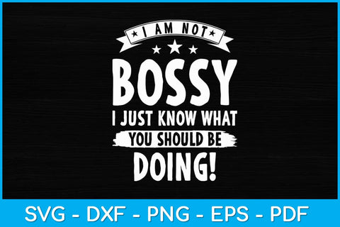 I Am Not Bossy I Just Know What You Should Be Doing Funny Svg Design SVG artprintfile 