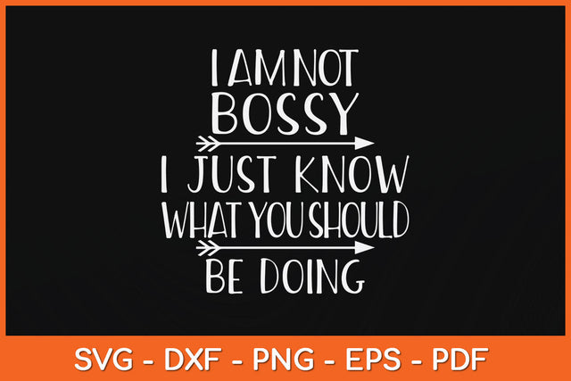 I Am Not Bossy I Just Know What You Should Be Doing Funny Svg Png Dxf Cutting File SVG Helal 