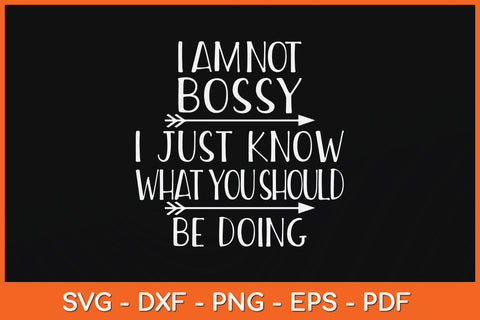 I Am Not Bossy I Just Know What You Should Be Doing Funny Svg Png Dxf Cutting File SVG Helal 