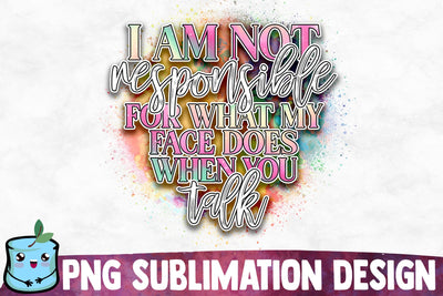 I Am Not Responsible For What My Face Does When You Talk Sublimation Design Sublimation MintyMarshmallows 