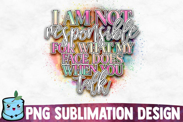 I Am Not Responsible For What My Face Does When You Talk Sublimation Design Sublimation MintyMarshmallows 