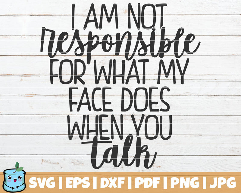I Am Not Responsible For What My Face Does When You Talk SVG MintyMarshmallows 