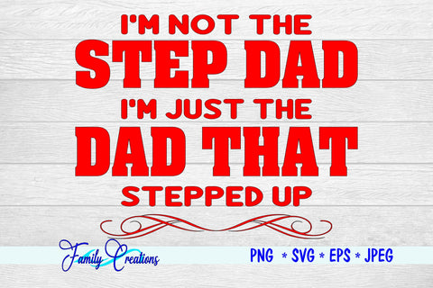 I am Not the Step Dad I am the Dad That stepped Up SVG Family Creations 