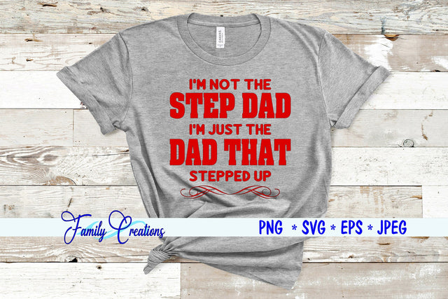 I am Not the Step Dad I am the Dad That stepped Up SVG Family Creations 