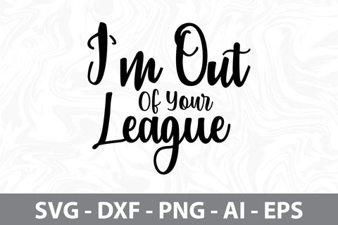 I am Out Of Your League svg SVG orpitasn 