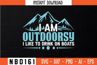 I AM OUTDOORSY I LIKE TO DRINK ON BOATS T-Shirt Design SVG Nbd161 