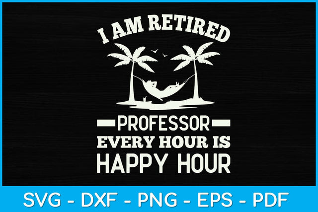 I Am Retired Professor Every Hour Is Happy Hour Svg Design SVG artprintfile 