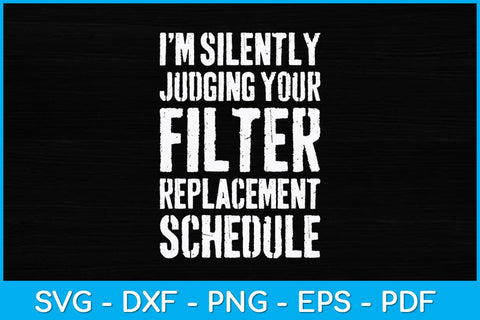 I Am Silently Judging Your Filter Replacement Schedule Svg Design SVG artprintfile 