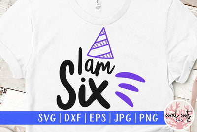 I am Six – Birthday SVG EPS DXF PNG SVG CoralCutsSVG 