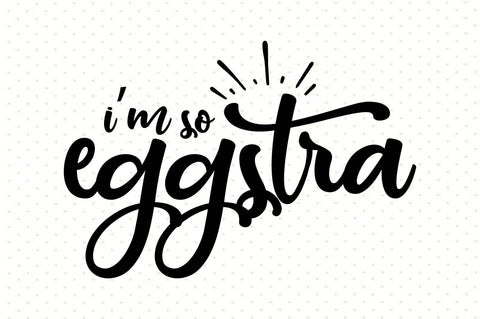 I am So Eggstra SVG orpitasn 