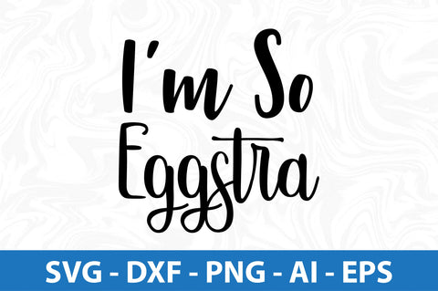 I am So Eggstra svg SVG orpitasn 