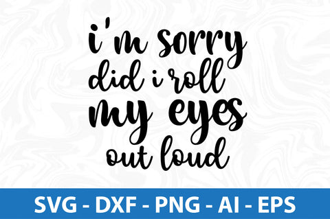 i am sorry did i roll my eyes out loud SVG SVG orpitasn 