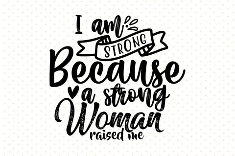 I am strong because a strong woman raised me svg SVG orpitasn 