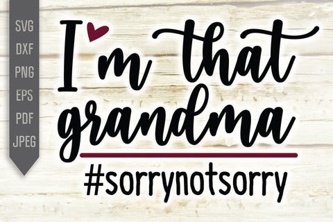 I Am That Grandma Sorry Not Sorry Svg. Funny Grandmother Dxf, png, eps. Grandchild Svg. Bad Grandma. Granny sayings svg. Mothers Day Svg. SVG Mint And Beer Creations 